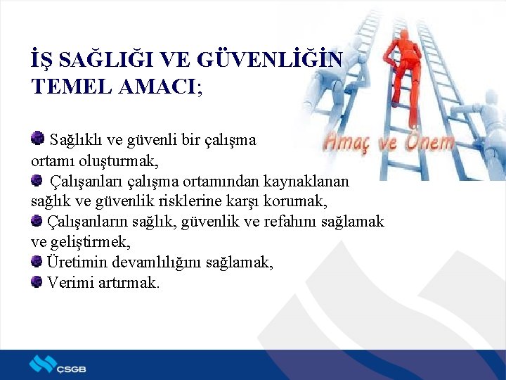 İŞ SAĞLIĞI VE GÜVENLİĞİN TEMEL AMACI; Sağlıklı ve güvenli bir çalışma ortamı oluşturmak, Çalışanları