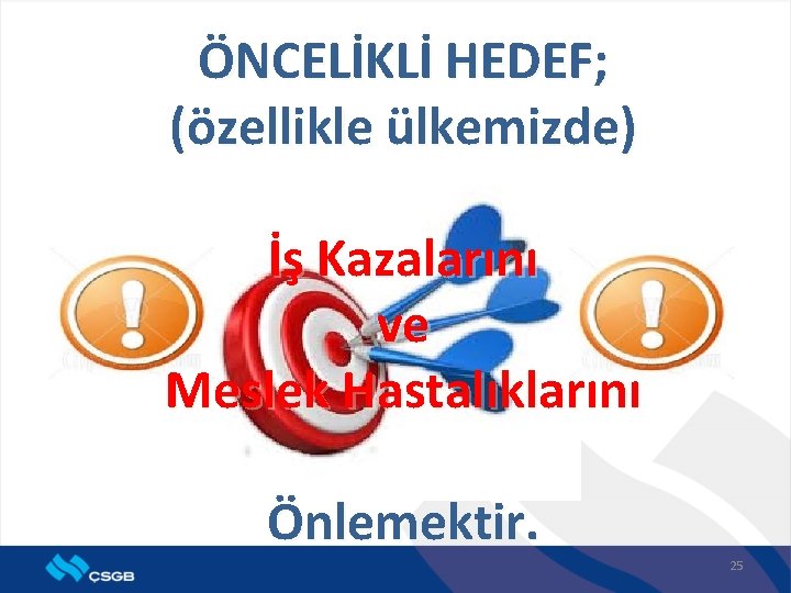 ÖNCELİKLİ HEDEF; (özellikle ülkemizde) İş Kazalarını ve Meslek Hastalıklarını Önlemektir. 25 