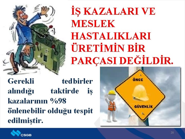 İŞ KAZALARI VE MESLEK HASTALIKLARI ÜRETİMİN BİR PARÇASI DEĞİLDİR. Gerekli tedbirler alındığı taktirde iş