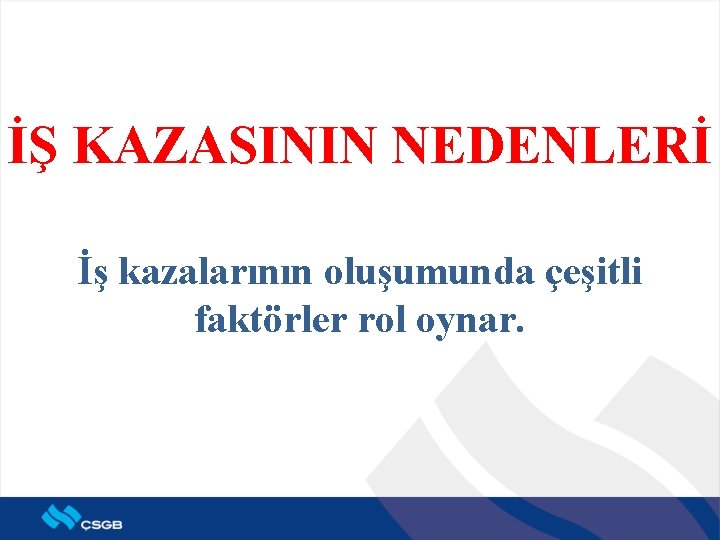 İŞ KAZASININ NEDENLERİ İş kazalarının oluşumunda çeşitli faktörler rol oynar. 