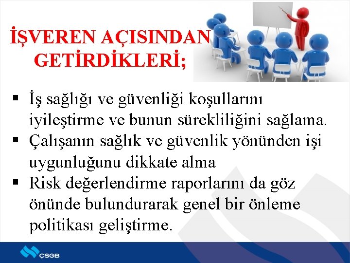 İŞVEREN AÇISINDAN GETİRDİKLERİ; § İş sağlığı ve güvenliği koşullarını iyileştirme ve bunun sürekliliğini sağlama.