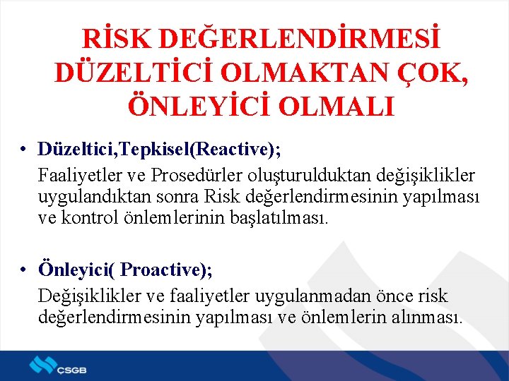 RİSK DEĞERLENDİRMESİ DÜZELTİCİ OLMAKTAN ÇOK, ÖNLEYİCİ OLMALI • Düzeltici, Tepkisel(Reactive); Faaliyetler ve Prosedürler oluşturulduktan