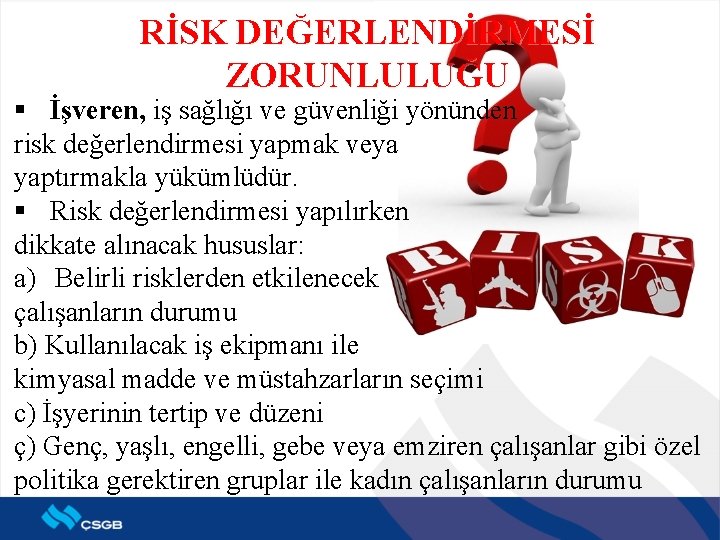 RİSK DEĞERLENDİRMESİ ZORUNLULUĞU § İşveren, iş sağlığı ve güvenliği yönünden risk değerlendirmesi yapmak veya