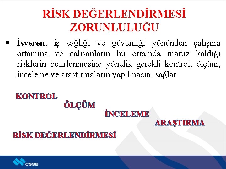 RİSK DEĞERLENDİRMESİ ZORUNLULUĞU § İşveren, iş sağlığı ve güvenliği yönünden çalışma ortamına ve çalışanların