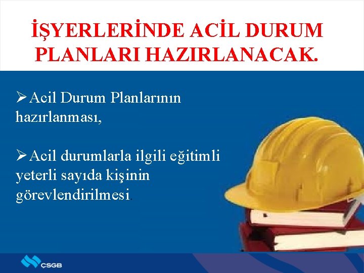 İŞYERLERİNDE ACİL DURUM PLANLARI HAZIRLANACAK. ØAcil Durum Planlarının hazırlanması, ØAcil durumlarla ilgili eğitimli yeterli