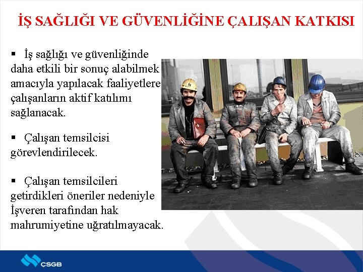 İŞ SAĞLIĞI VE GÜVENLİĞİNE ÇALIŞAN KATKISI § İş sağlığı ve güvenliğinde daha etkili bir