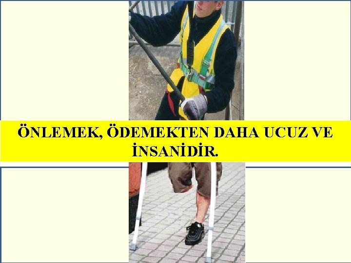 ÖNLEMEK, ÖDEMEKTEN DAHA UCUZ VE İNSANİDİR. 