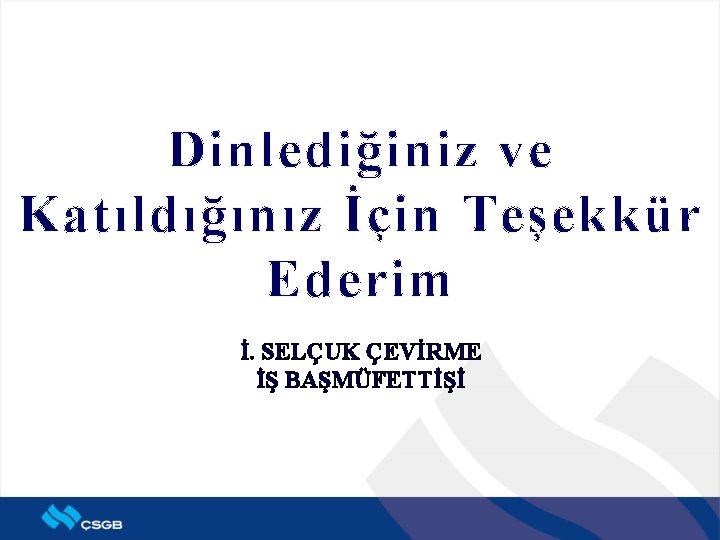 Dinlediğiniz ve Katıldığınız İçin Teşekkür Ederim İ. SELÇUK ÇEVİRME İŞ BAŞMÜFETTİŞİ 