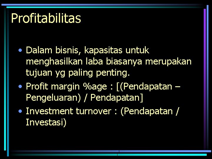 Profitabilitas • Dalam bisnis, kapasitas untuk menghasilkan laba biasanya merupakan tujuan yg paling penting.