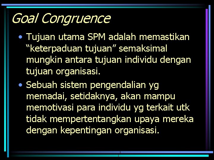 Goal Congruence • Tujuan utama SPM adalah memastikan “keterpaduan tujuan” semaksimal mungkin antara tujuan