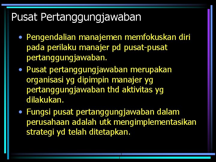 Pusat Pertanggungjawaban • Pengendalian manajemen memfokuskan diri pada perilaku manajer pd pusat-pusat pertanggungjawaban. •