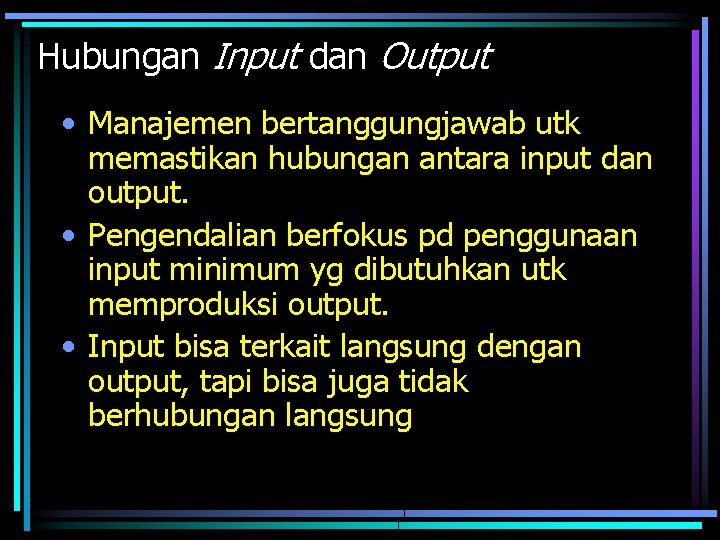 Hubungan Input dan Output • Manajemen bertanggungjawab utk memastikan hubungan antara input dan output.
