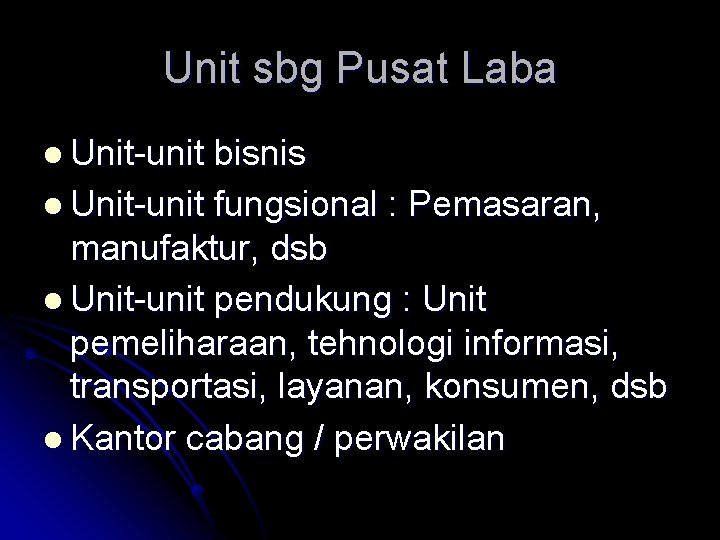 Unit sbg Pusat Laba l Unit-unit bisnis l Unit-unit fungsional : Pemasaran, manufaktur, dsb