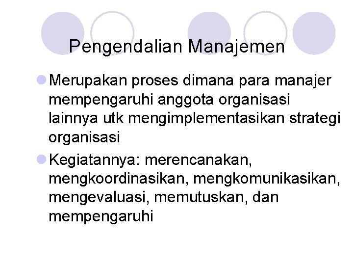 Pengendalian Manajemen l Merupakan proses dimana para manajer mempengaruhi anggota organisasi lainnya utk mengimplementasikan