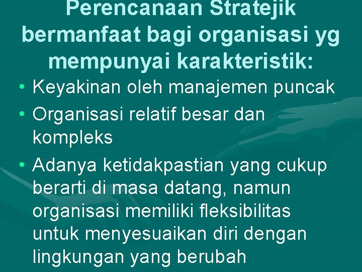 Perencanaan Stratejik bermanfaat bagi organisasi yg mempunyai karakteristik: • Keyakinan oleh manajemen puncak •