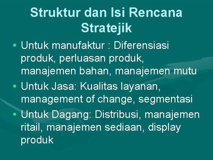 Struktur dan Isi Rencana Stratejik • Untuk manufaktur : Diferensiasi produk, perluasan produk, manajemen
