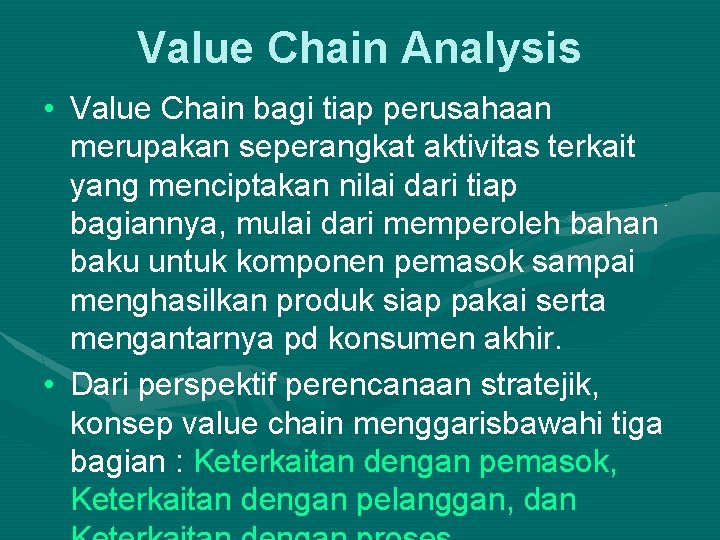 Value Chain Analysis • Value Chain bagi tiap perusahaan merupakan seperangkat aktivitas terkait yang