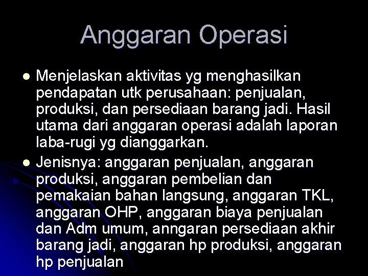 Anggaran Operasi Menjelaskan aktivitas yg menghasilkan pendapatan utk perusahaan: penjualan, produksi, dan persediaan barang