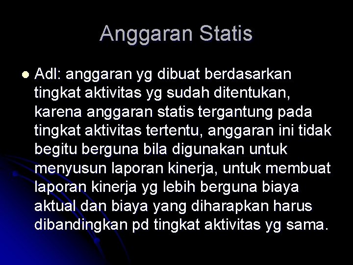 Anggaran Statis l Adl: anggaran yg dibuat berdasarkan tingkat aktivitas yg sudah ditentukan, karena