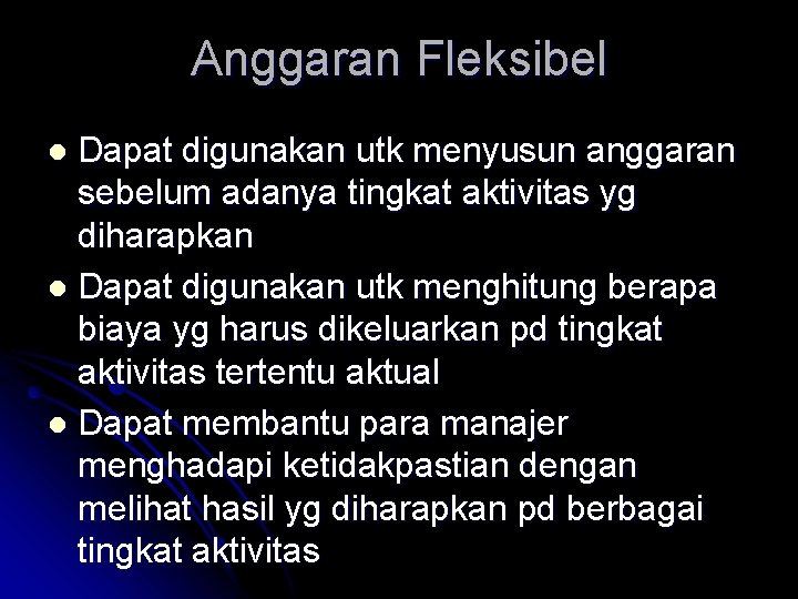 Anggaran Fleksibel Dapat digunakan utk menyusun anggaran sebelum adanya tingkat aktivitas yg diharapkan l