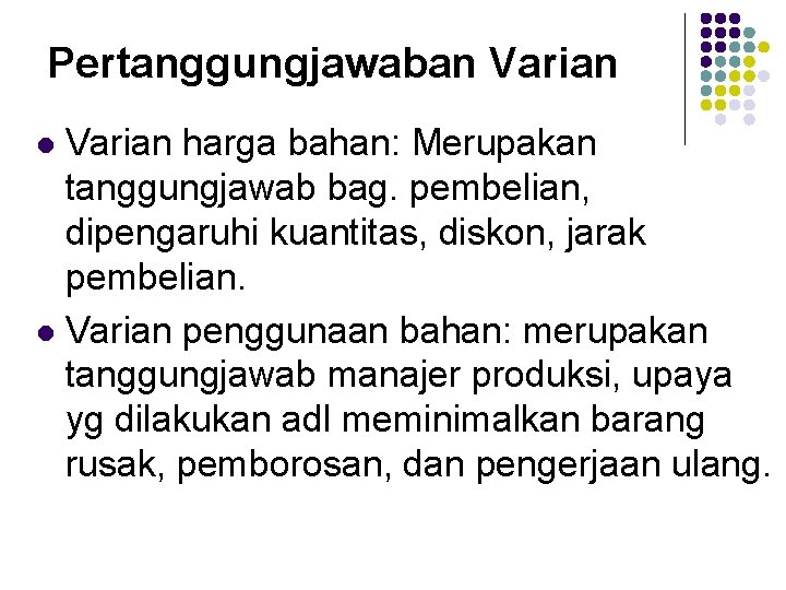 Pertanggungjawaban Varian harga bahan: Merupakan tanggungjawab bag. pembelian, dipengaruhi kuantitas, diskon, jarak pembelian. l