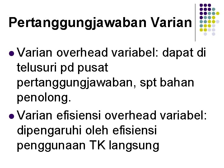 Pertanggungjawaban Varian l Varian overhead variabel: dapat di telusuri pd pusat pertanggungjawaban, spt bahan