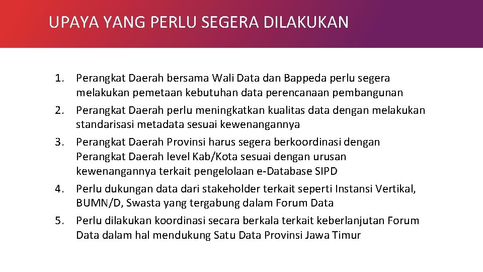 UPAYA YANG PERLU SEGERA DILAKUKAN 1. Perangkat Daerah bersama Wali Data dan Bappeda perlu UPAYA YANG PERLU SEGERA DILAKUKAN 1. Perangkat Daerah bersama Wali Data dan Bappeda perlu