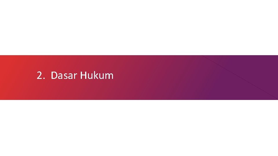 2. Dasar Hukum 2. Dasar Hukum