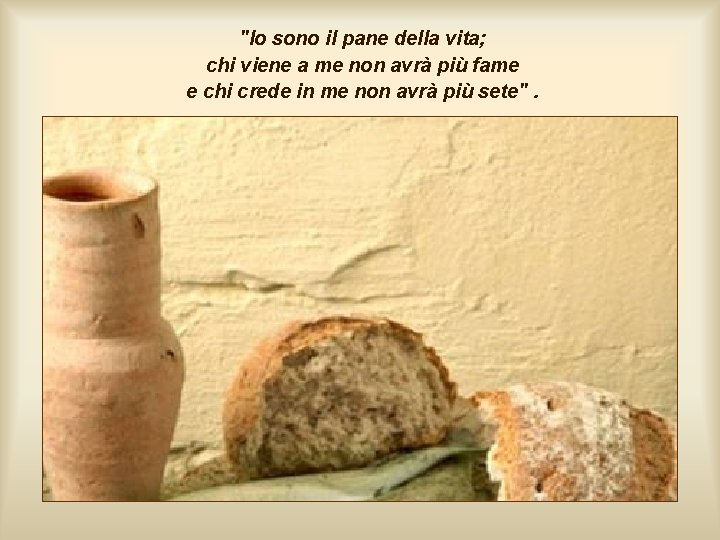 "Io sono il pane della vita; chi viene a me non avrà più fame