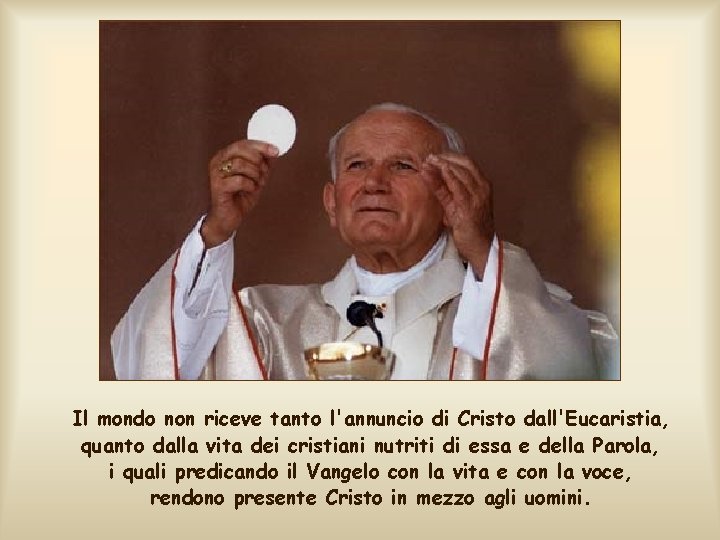 Il mondo non riceve tanto l'annuncio di Cristo dall'Eucaristia, quanto dalla vita dei cristiani