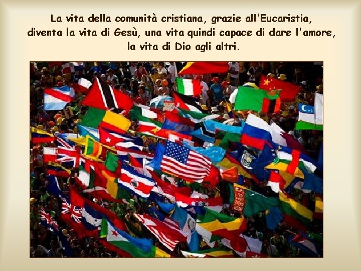 La vita della comunità cristiana, grazie all'Eucaristia, diventa la vita di Gesù, una vita