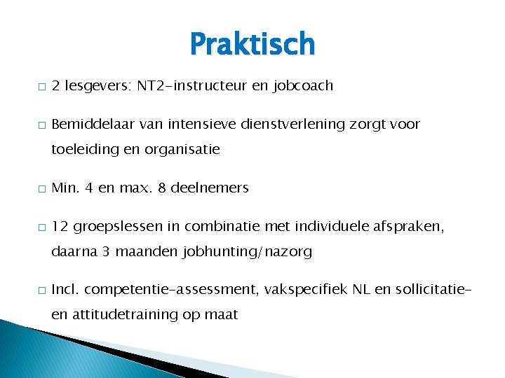 Praktisch � 2 lesgevers: NT 2 -instructeur en jobcoach � Bemiddelaar van intensieve dienstverlening