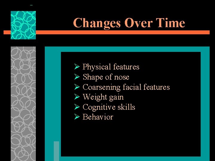Changes Over Time Ø Physical features Ø Shape of nose Ø Coarsening facial features
