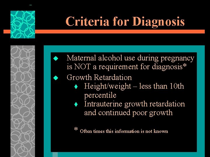 Criteria for Diagnosis u u Maternal alcohol use during pregnancy is NOT a requirement
