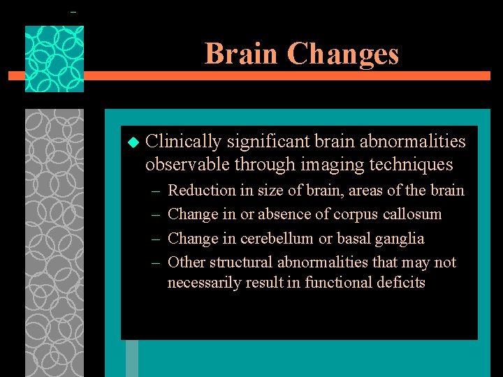 Brain Changes u Clinically significant brain abnormalities observable through imaging techniques – – Reduction