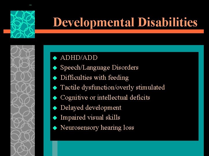 Developmental Disabilities u u u u ADHD/ADD Speech/Language Disorders Difficulties with feeding Tactile dysfunction/overly