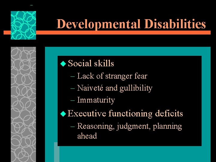 Developmental Disabilities u Social skills – Lack of stranger fear – Naiveté and gullibility