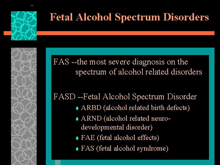 Fetal Alcohol Spectrum Disorders FAS --the most severe diagnosis on the spectrum of alcohol