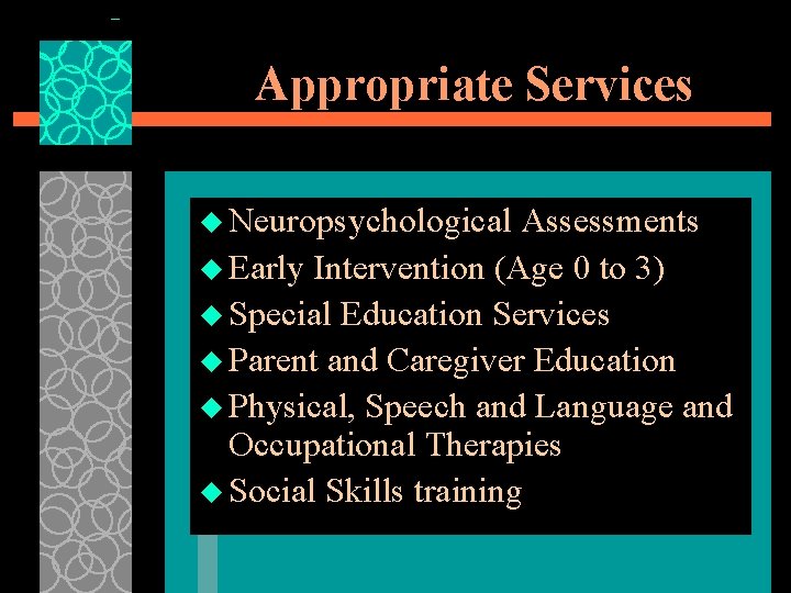 Appropriate Services u Neuropsychological Assessments u Early Intervention (Age 0 to 3) u Special