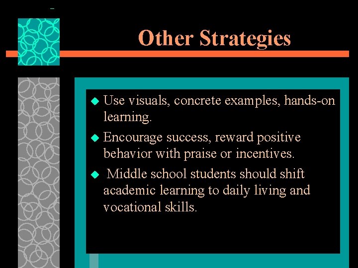 Other Strategies Use visuals, concrete examples, hands-on learning. u Encourage success, reward positive behavior