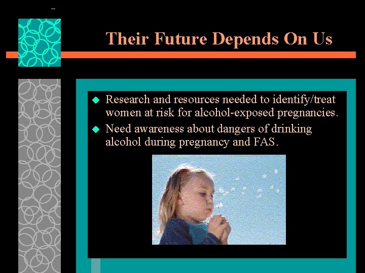 Their Future Depends On Us u u Research and resources needed to identify/treat women