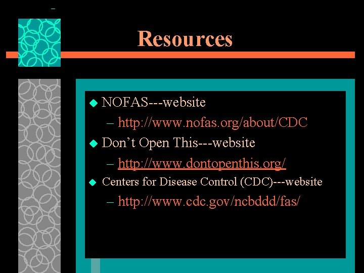 Resources NOFAS---website – http: //www. nofas. org/about/CDC u Don’t Open This---website – http: //www.