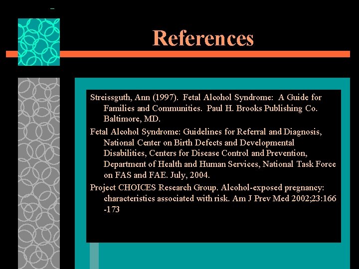 References Streissguth, Ann (1997). Fetal Alcohol Syndrome: A Guide for Families and Communities. Paul