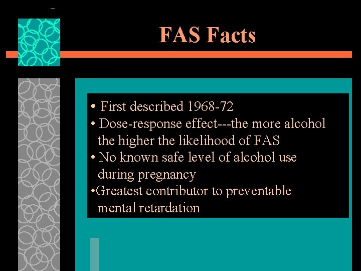 FAS Facts • First described 1968 -72 • Dose-response effect---the more alcohol the higher