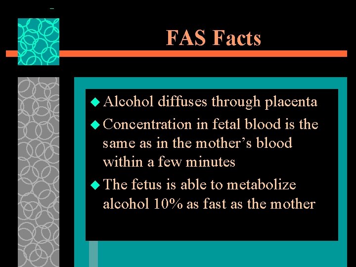 FAS Facts u Alcohol diffuses through placenta u Concentration in fetal blood is the