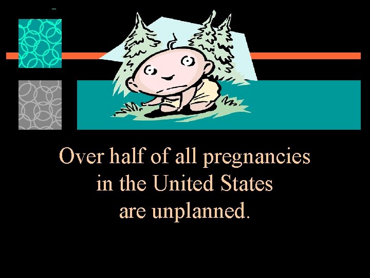 Over half of all pregnancies in the United States are unplanned. 