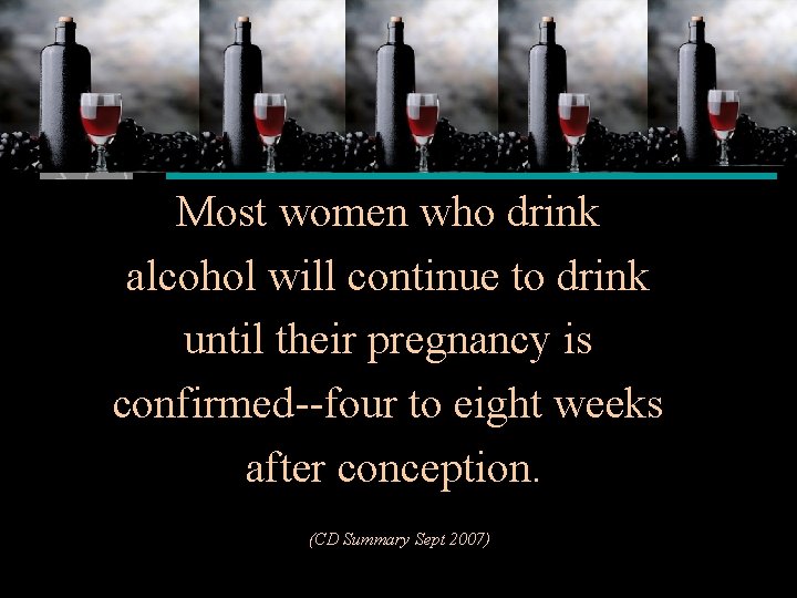 Most women who drink alcohol will continue to drink until their pregnancy is confirmed--four