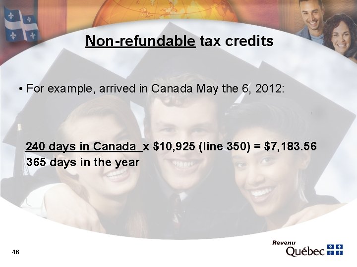 Non-refundable tax credits • For example, arrived in Canada May the 6, 2012: 240