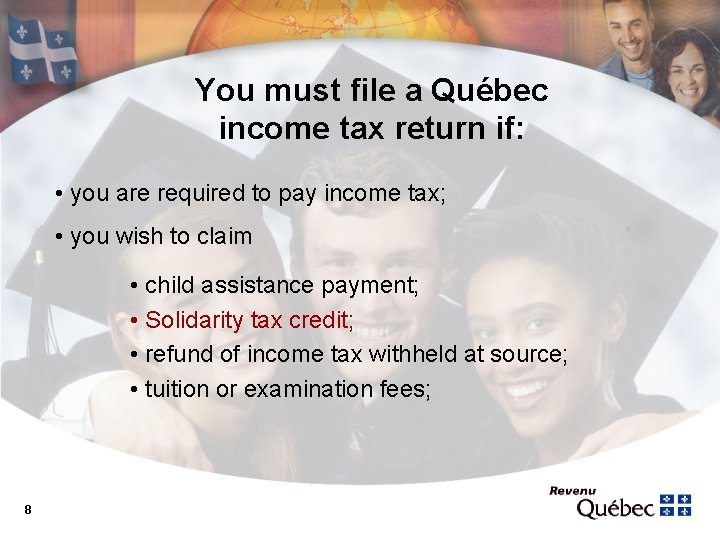 You must file a Québec income tax return if: • you are required to