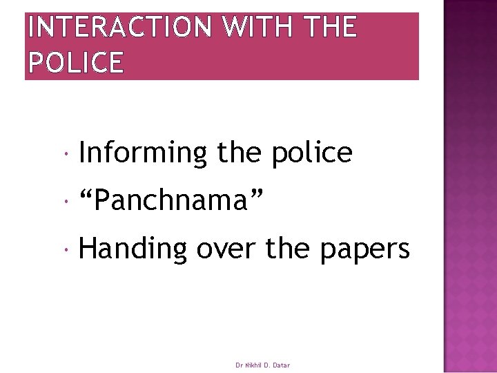 INTERACTION WITH THE POLICE Informing the police “Panchnama” Handing over the papers Dr Nikhil